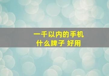 一千以内的手机什么牌子 好用